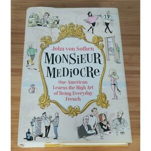 Monsieur Mediocre: One‎ American Learns - Hardcover, by von Sothen John - Good